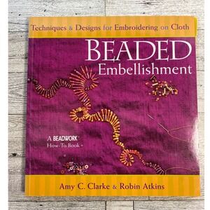 Beaded Embellishment 2002 Embroidery Craft Book  Amy C. Clarke & Robin Atkins